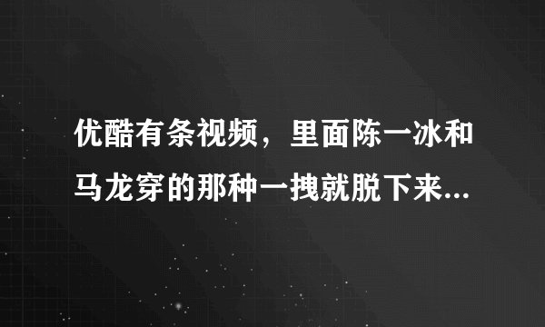 优酷有条视频，里面陈一冰和马龙穿的那种一拽就脱下来的裤子是什么原理啊？