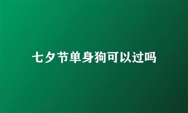 七夕节单身狗可以过吗