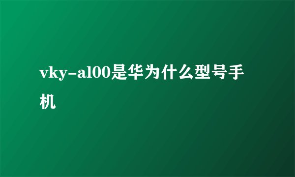 vky-al00是华为什么型号手机