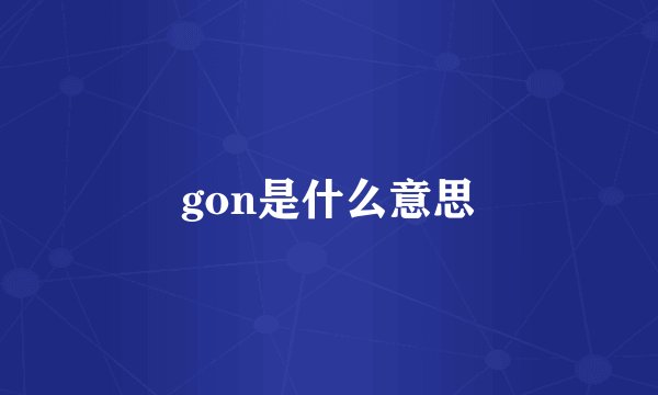 gon是什么意思
