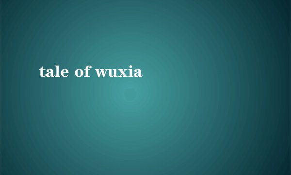tale of wuxia