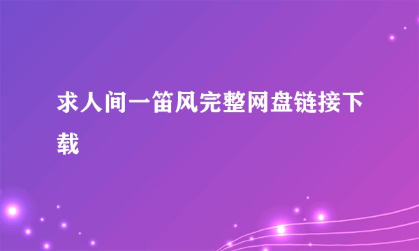 求人间一笛风完整网盘链接下载