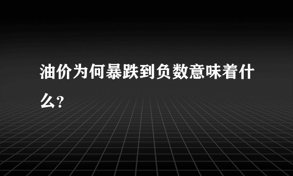 油价为何暴跌到负数意味着什么？