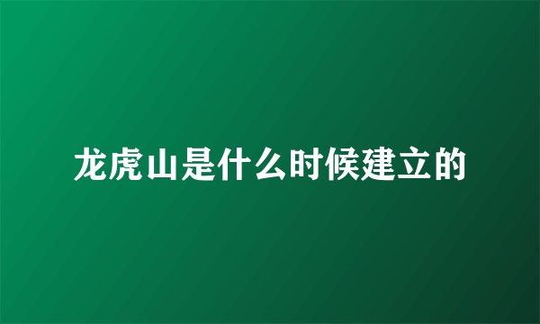 龙虎山是什么时候建立的
