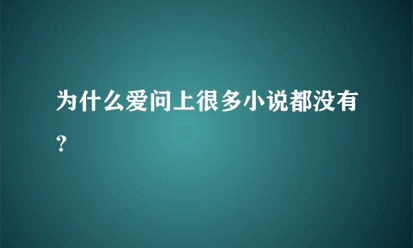 为什么爱问上很多小说都没有？
