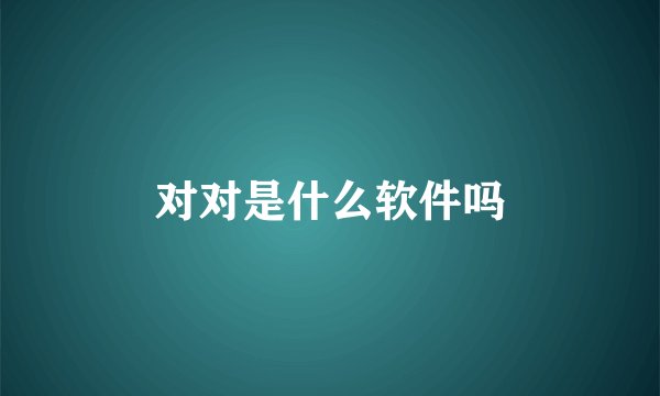 对对是什么软件吗