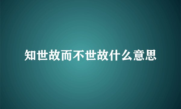 知世故而不世故什么意思