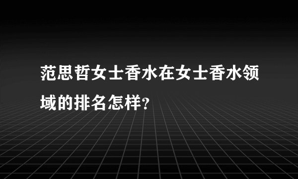 范思哲女士香水在女士香水领域的排名怎样？