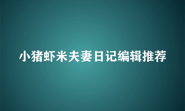 小猪虾米夫妻日记编辑推荐