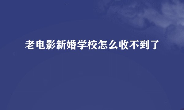 老电影新婚学校怎么收不到了