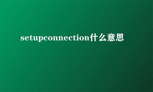 setupconnection什么意思