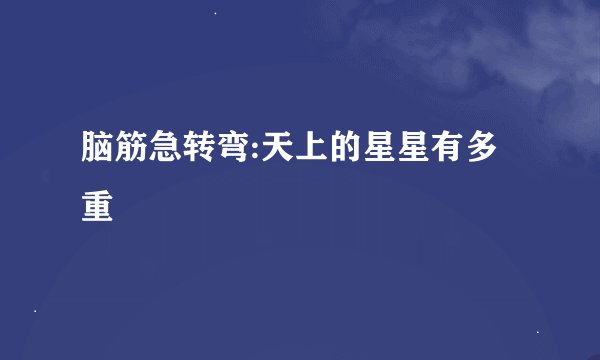 脑筋急转弯:天上的星星有多重