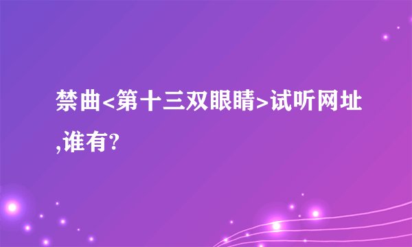 禁曲<第十三双眼睛>试听网址,谁有?