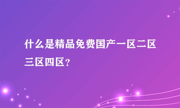 什么是精品免费国产一区二区三区四区？